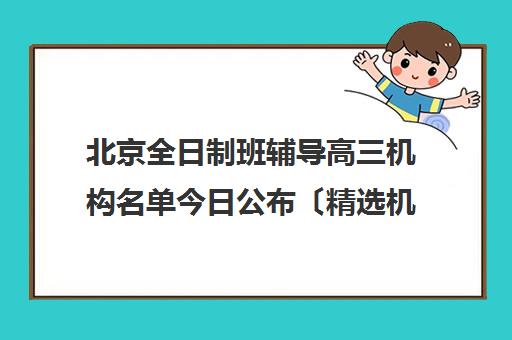 北京全日制班辅导高三机构名单今日公布〔精选机构一览〕