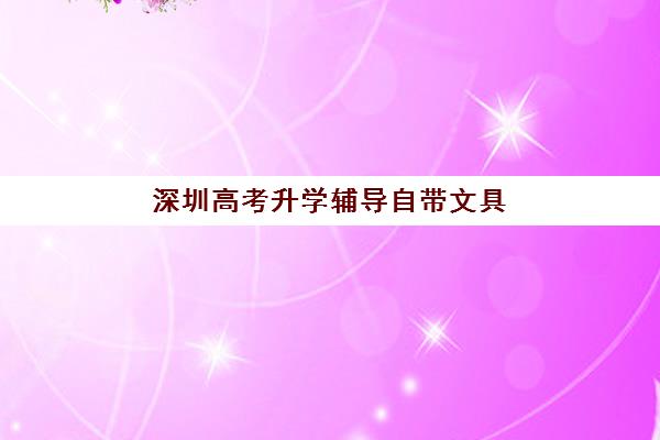 深圳高考升学辅导自带文具还是发文具？2025年深圳市高考文具政策全面解读、自带清单详解与考场准备实操指南