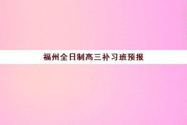 福州全日制高三补习班预报名考点查询时间如何安排？2025年最新时间表与查询指南