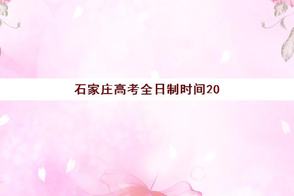 石家庄高考全日制时间2025考试时间表如何安排？最新科目时间、备考规划与冲刺指南