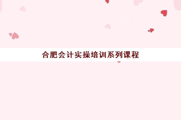 合肥会计实操培训系列课程预报名考点有哪些专业？2025年最新专业选择指南与报名流程
