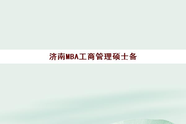 济南MBA工商管理硕士备考高端课程辅导机构排行榜最新如何查询？2025年十大权威机构解析与择校指南