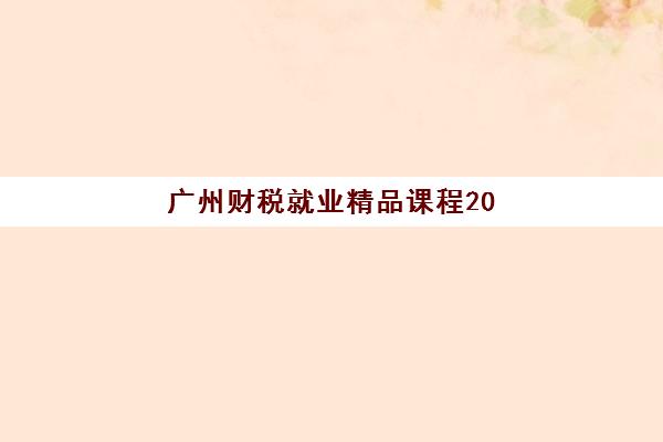 广州财税就业精品课程2025年要求多少分？最新学分标准与入学录取条件全攻略