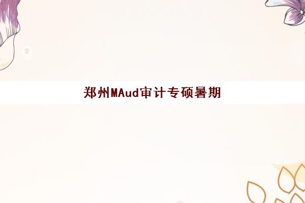 郑州MAud审计专硕暑期集训课程高性价比公办机构TOP5如何选？2025年最新榜单、择校指南与报读全攻略