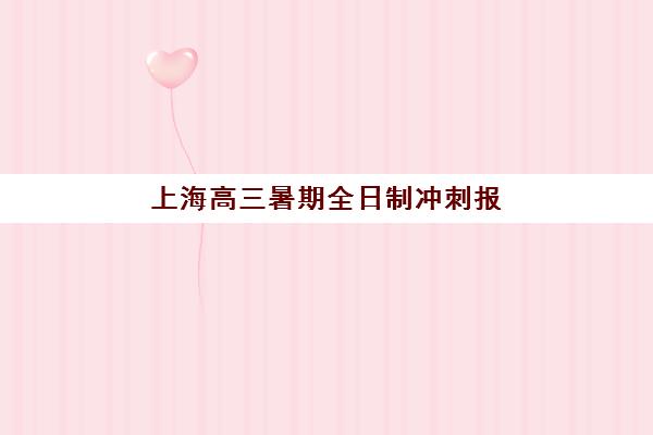 上海高三暑期全日制冲刺报名2025报名时间表如何查询？2025年最新权威时间节点、报名流程与成功案例全解析