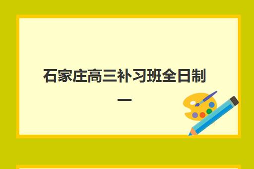 石家庄高三补习班全日制一对一2025年考点分布如何查询？最新TOP5机构实力解析、择校指南与备考全攻略