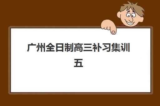广州全日制高三补习集训五大机构用户反馈如何分析？2025年真实口碑数据、择校指南与科学避坑全攻略