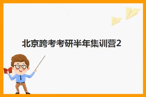 北京跨考考研半年集训营2025年开班时间如何查询？最新各机构日程对比、报名流程详解与科学择校全指南