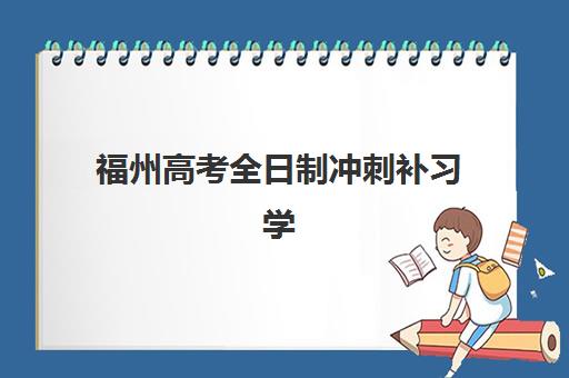 福州高考全日制冲刺补习学校培训机构哪家好一点？2025年最新排名对比与择校指南全解析