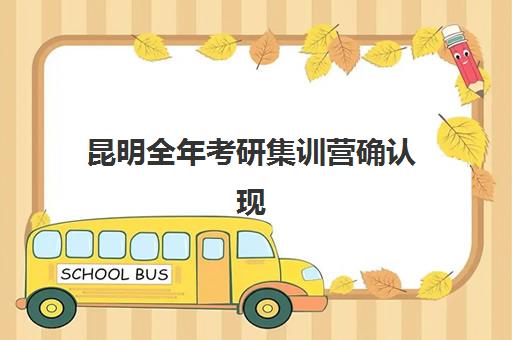 昆明全年考研集训营确认现场确认时间安排如何查询？2025年最新时间表、确认流程与注意事项全指南