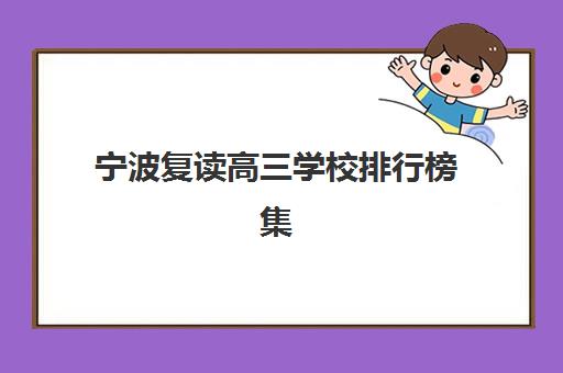 宁波复读高三学校排行榜集训班哪个好一点？2025年最新权威排名、各校特色解析与科学择校全指南