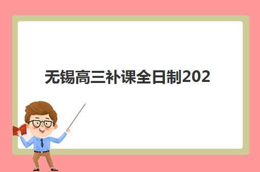 无锡高三补课全日制2025培训哪个好？最新排名解析与科学择校全攻略