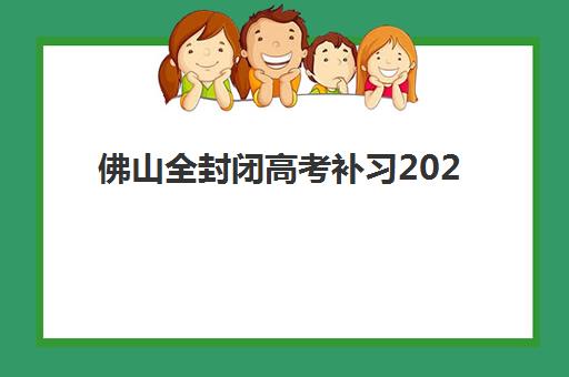 佛山全封闭高考补习2025年报名人数多少？最新权威数据解读、各校规模对比与科学择校全攻略