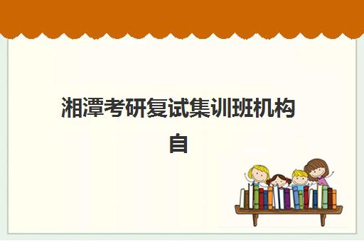湘潭考研复试集训班机构自带文具还是发文具？2025年最新政策详解、必备物品清单与机构选择全指南