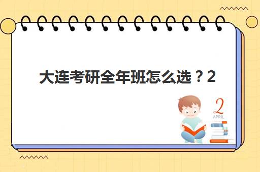 大连考研全年班怎么选？2025年精品辅导班对比指南
