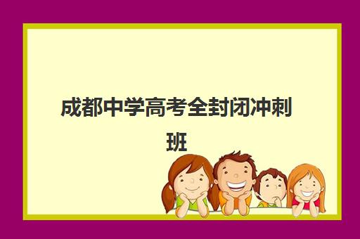 成都中学高考全封闭冲刺班封闭学校排名一览表如何查询？2025年最新权威排名与择校指南全解析