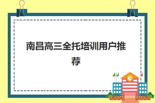 南昌高三全托培训用户推荐度TOP3如何选择？2025年最新用户口碑数据与择校指南