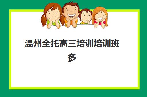 温州全托高三培训培训班多少钱一年？2025年费用全面解析、各机构价格对比、择校策略与省钱指南