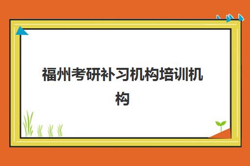 福州考研补习机构培训机构有哪些学校?2025年最新十大排名、选择标准与报名全指南 福州考研补习机构培训机构有哪些学校?2025年最新十大排名、选择标准与报名全指南