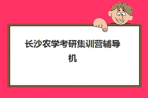 长沙农学考研集训营辅导机构哪家好一点？2025年最新排名与择校指南全解析