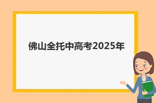 佛山全托中高考2025年考试时间如何安排？最新时间表解读与备考规划指南全解析