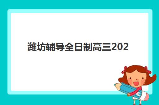 潍坊辅导全日制高三2025考试地点全知道：最新考点分布与考场实战指南
