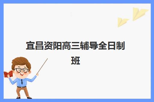 宜昌资阳高三辅导全日制班信息确认时间是几点？2025年最新时间节点、报名流程与成功备考全指南