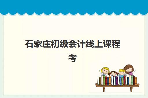石家庄初级会计线上课程考点在哪？2025年高频考点解析与通关秘籍