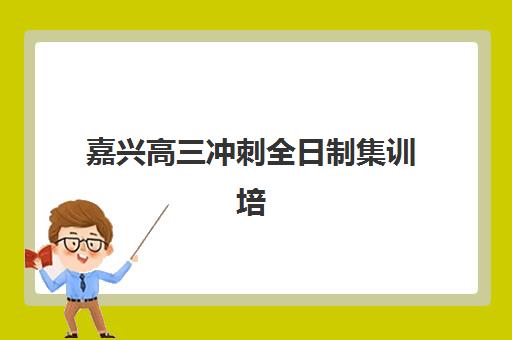 嘉兴高三冲刺全日制集训培训机构费用高吗?2025年最新收费标准、性价比分析与择校指南 嘉兴高三冲刺全日制集训培训机构费用高吗?2025年最新收费标准、性价比分析与择校指南