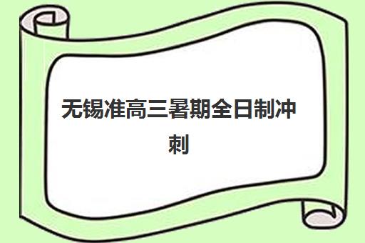 无锡准高三暑期全日制冲刺班2025年时间是多少？最新课程安排、各机构时间对比与择班全指南