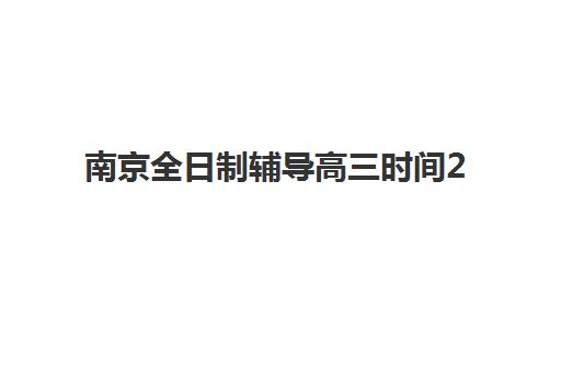 南京全日制辅导高三时间2025年公布如何查询？最新课程表、作息安排与择校指南全解析