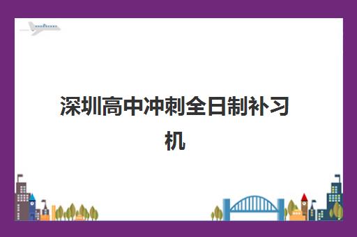 深圳高中冲刺全日制补习机构哪个比较好一点？2025年最新排名详情、择校标准与成功案例解析