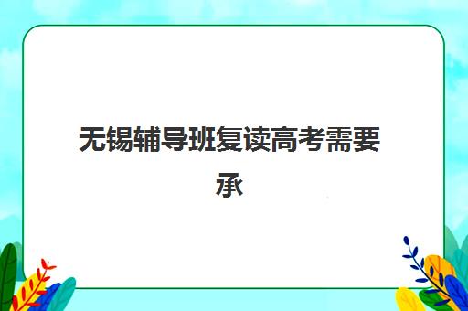 无锡辅导班复读高考需要承诺书吗现在？2025年最新政策解读与承诺书撰写全指南