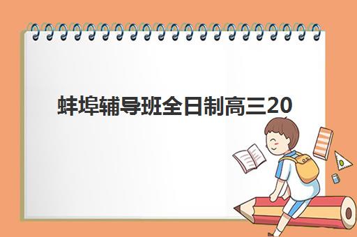 蚌埠辅导班全日制高三2025辅导班哪个好