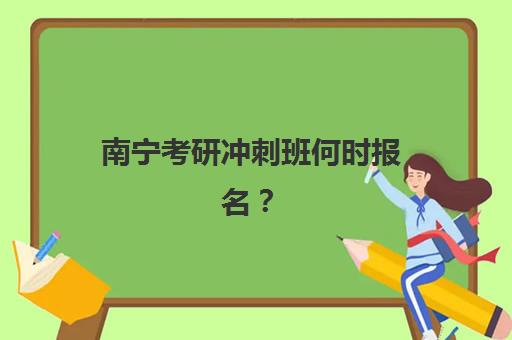 南宁考研冲刺班何时报名？2025年关键时间节点与高效备考指南