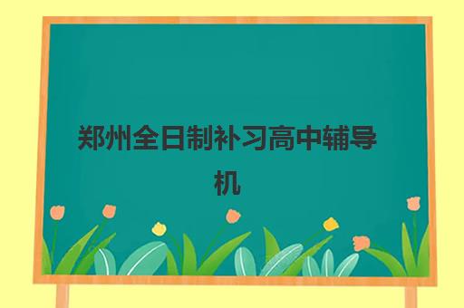 郑州全日制补习高中辅导机构哪家比较好？2025年最新权威排名、择校策略与成功案例全解析