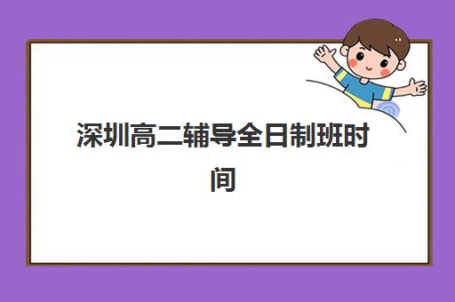 深圳高二辅导全日制班时间2025年具体时间如何查询？最新权威日程表深度解析、各校时间对比与科学规划全攻略