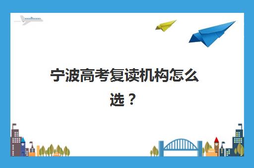 宁波高考复读机构怎么选?2025年五大名校实力解析与择校指南 宁波高考复读机构怎么选?2025年五大名校实力解析与择校指南