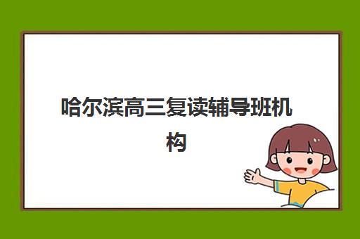 哈尔滨高三复读辅导班机构高满意度案例集如何查询？2025年口碑机构成功经验解析