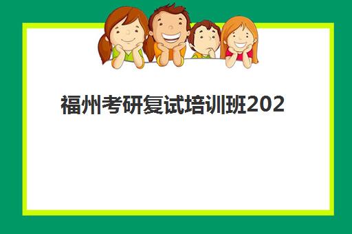 福州考研复试培训班2025年具体时间如何科学安排？最新开班时间表、各机构日程详情与备考规划全指南