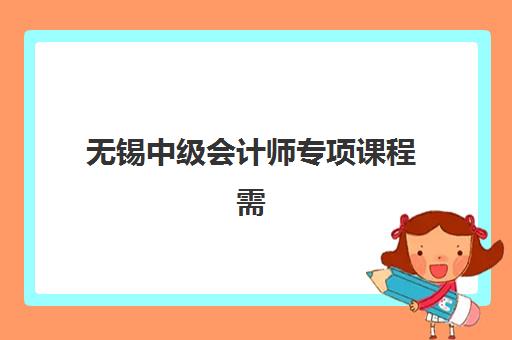 无锡中级会计师专项课程需要承诺书吗？2025年承诺制政策解读、在线签署流程与常见问题全指南