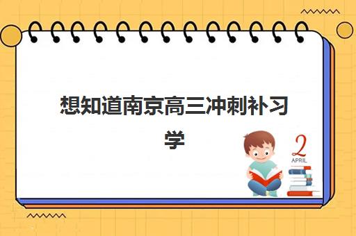 想知道南京高三冲刺补习学校五大特色机构如何多维评估?2025年权威排名、详细评估标准与科学择校全指南 想知道南京高三冲刺补习学校五大特色机构如何多维评估?2025年权威排名、详细评估标准与科学择校全指南