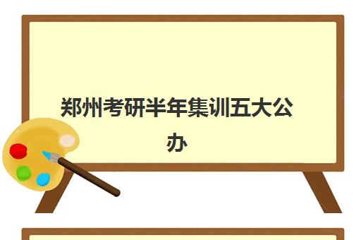 郑州考研半年集训五大公办机构运营分析如何做?2025年最新权威排名与深度运营解析全指南 郑州考研半年集训五大公办机构运营分析如何做?2025年最新权威排名与深度运营解析全指南