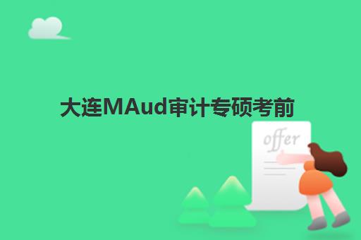 大连MAud审计专硕考前集训课程五大机构技术白皮书如何获取？2025年最新详情、选择标准与使用全攻略