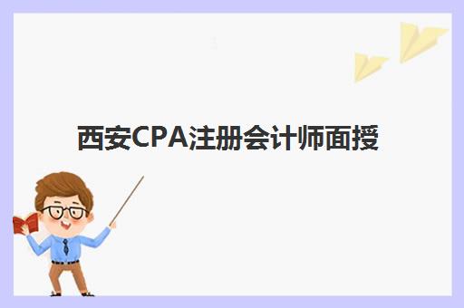 西安CPA注册会计师面授课程集训营哪个比较好？2025年最新权威排名、择校标准与成功案例全解析