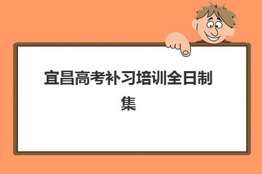 宜昌高考补习培训全日制集训营排名前十的学校如何参考？2025年最新权威榜单解析、择校标准与成功案例全攻略