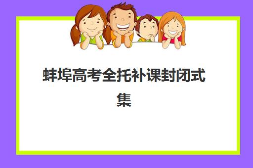 蚌埠高考全托补课封闭式集训营怎么样？2025年收费标准、效果分析与择校全指南