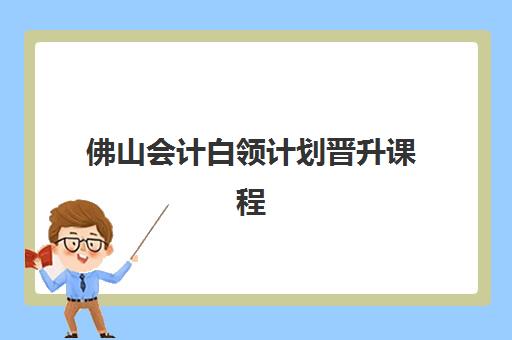 佛山会计白领计划晋升课程预报名考点如何查询？2025年最新系统使用指南、考点选择策略与备考全流程解析