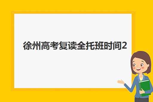 徐州高考复读全托班时间2025考试时间如何科学规划？最新时间表解读、备考策略与择校指南深度解析