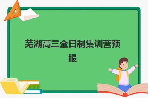 芜湖高三全日制集训营预报名考点有哪些地方？2025年最新考点分布、报名流程与选择指南全解析